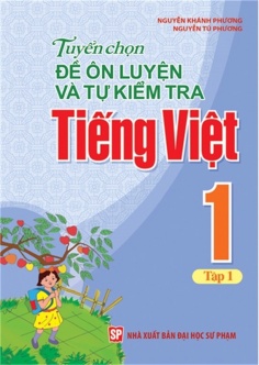 Tuyển chọn đề ôn luyện và tự kiểm tra Tiếng Việt 1 - Tập 1
