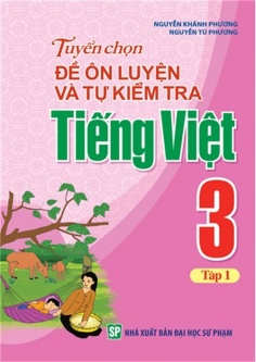 Tuyển chọn đề ôn luyện và tự kiểm tra Tiếng Việt 3 - Tập 1