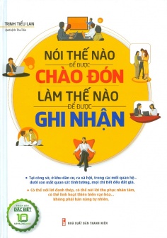 Nói Thế Nào Để Được Chào Đón, Làm Thế Nào Để Được Ghi Nhận (Tái Bản 2018)