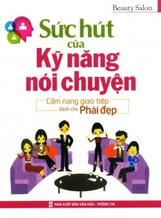 Cẩm Nang Giao Tiếp Dành Cho Phái Đẹp - Sức Hút Của Kỹ Năng Nói Chuyện