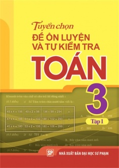 Tuyển chọn đề ôn luyện và tự kiểm tra Toán 3 - Tập 1