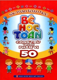 Bé Học Toán - Cộng Trừ Trong Phạm Vi 50 - Sắc Màu Toán Học (Tái Bản)