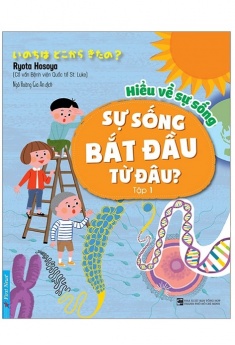 Hiểu Về Sự Sống - Tập 1 - Sự Sống Bắt Đầu Từ Đâu
