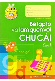 Tủ Sách Cho Bé Vào Lớp Một - Bé Tập Tô Và Làm Quen Với Chữ Cái: Tập 1 (Tái Bản 2019)