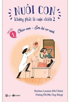 Nuôi Con Không Phải Là Cuộc Chiến 1 - Chào Con - Em Bé Sơ Sinh (Tái Bản 2021)