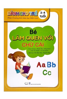 Bé Làm Quen Với Chữ Cái - Dành Cho Trẻ 3 - 4 Tuổi (Theo Chương Trình Giáo Dục Mần Non)