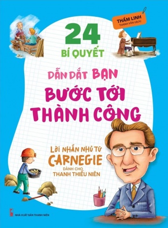 24 Bi Quyet Dan Dat Ban Toi Thanh Cong - Loi Nhan Nhu Tu Carnegie Danh Cho Thanh Thieu Nien