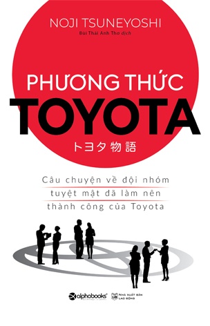 Phuong Thuc Toyota - Cau chuyen ve doi nhom tuyet mat da lam nen thanh cong cua Toyota