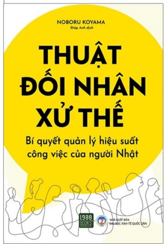 Thuat Doi Nhan Xu The - Bi Quyet Quan Ly Hieu Suat Cong Viec Cua Nguoi Nhat