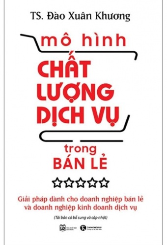 Mo Hinh Chat Luong Dich Vu Trong Ban Le: Giai Phap Danh Cho Doanh Nghiep Ban Le Va Doanh Nghiep Kinh Doanh Dich Vu