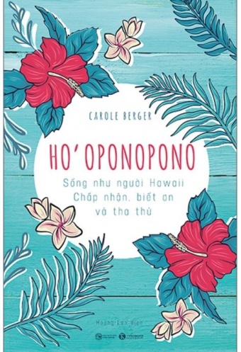 Ho’oponopono: Song Nhu Nguoi Hawaii - Chap Nhan, Biet On Va Tha Thu