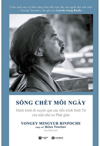 Song Chet Moi Ngay: Hanh Trinh Di Xuyen Qua Cac Tien Trinh Sinh Tu Cua Mot Nha Su Phat Giao