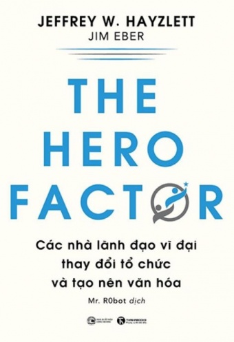 The Hero Factor - Cac Nha Lanh Dao Vi Dai Thay Doi To Chuc Va Tao Nen Van Hoa The Hero Factor - Cac Nha Lanh Dao Vi Dai Thay Doi To Chuc Va Tao Nen Van Hoa