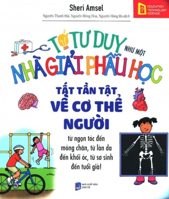 To tu duy nhu mot nha giai phau hoc - Tat tan tat ve co the nguoi To tu duy nhu mot nha giai phau hoc - Tat tan tat ve co the nguoi