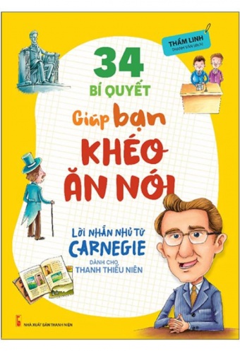Loi Nhan Nhu Tu Carnegie Danh Cho Thanh Thieu Nien - 34 Bi Quyet Giup Ban Kheo An Noi (Tai Ban) Loi Nhan Nhu Tu Carnegie Danh Cho Thanh Thieu Nien - 34 Bi Quyet Giup Ban Kheo An Noi (Tai Ban)